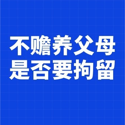 不赡养父母是否要拘留图2